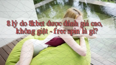 8 lý do 8kbet được đánh giá cao, không giật   free spin là gì
