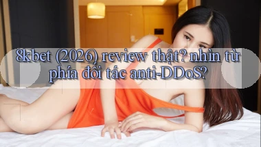 8kbet (2026) review thật nhìn từ phía đối tác anti DDoS