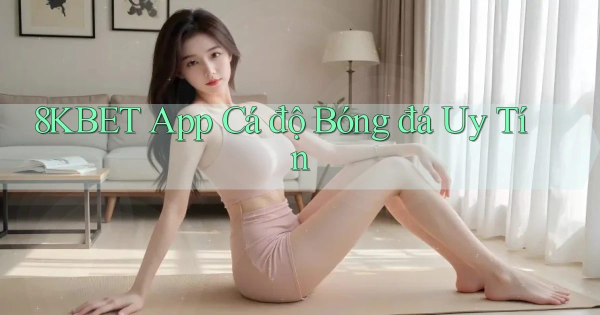 8kbet app cá độ bóng đá uy tín
