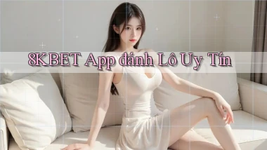 8kbet app đánh lô uy tín