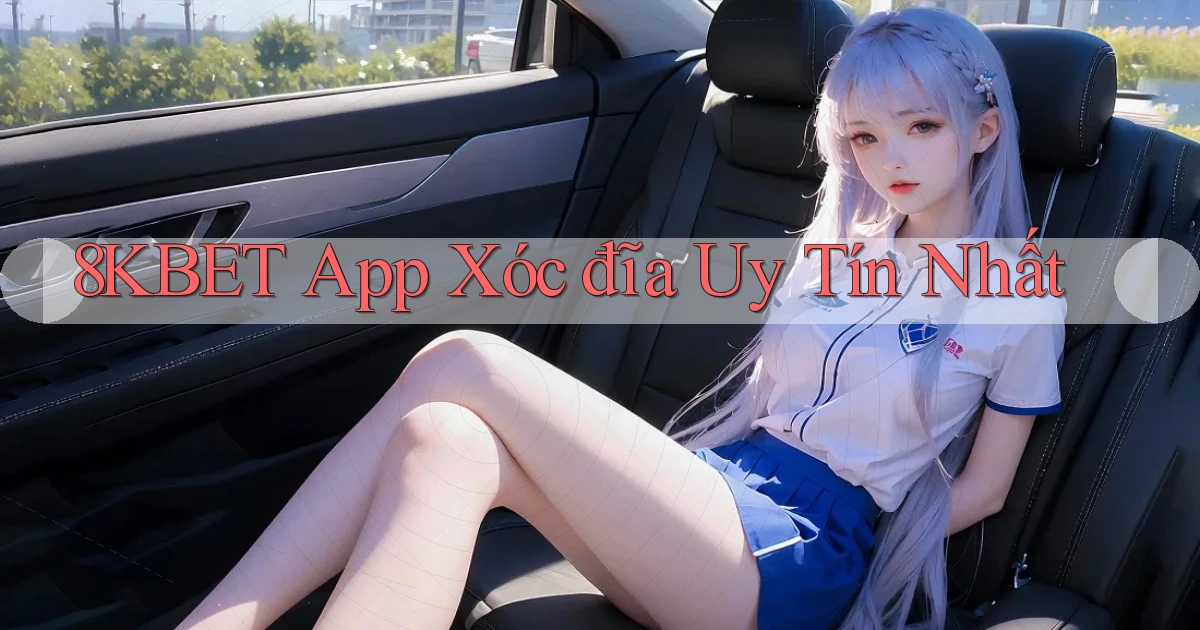 8kbet app xóc đĩa uy tín nhất