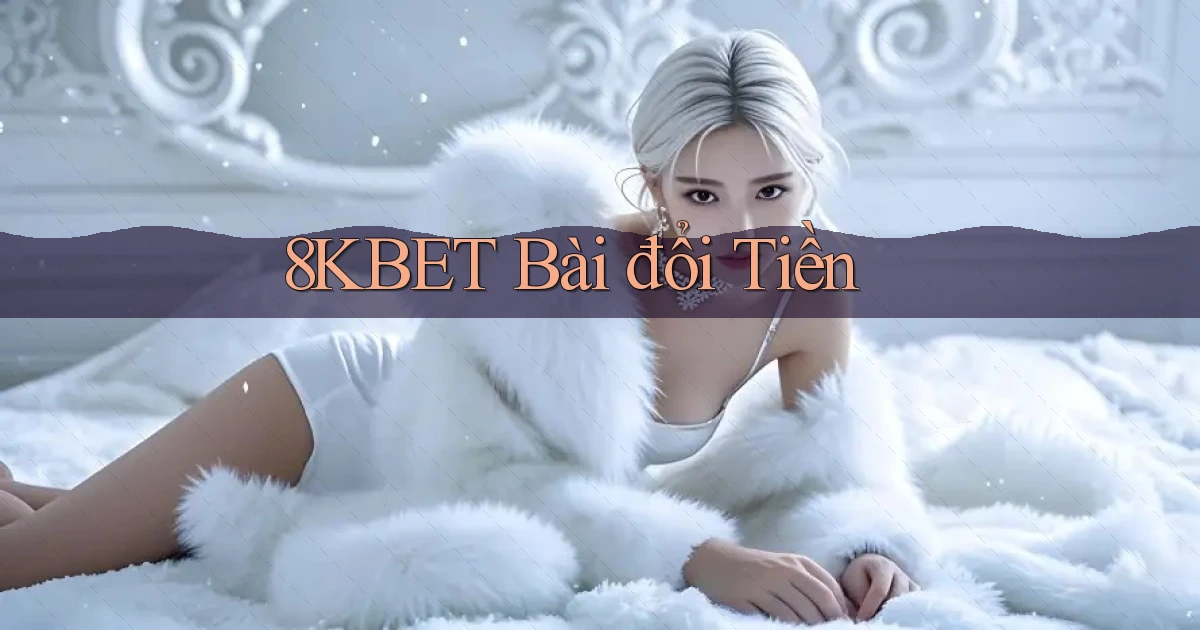 8kbet bài đổi tiền