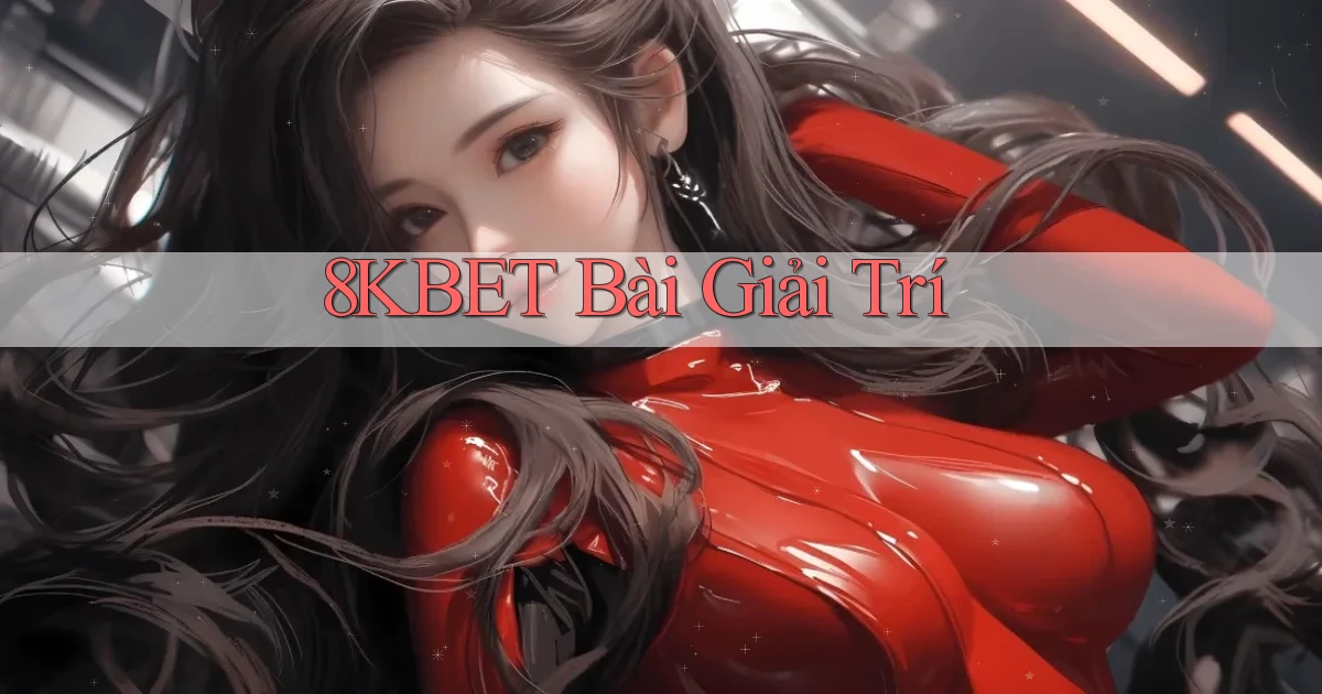 8kbet bài giải trí