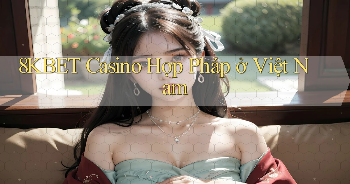 8kbet casino hợp pháp ở việt nam