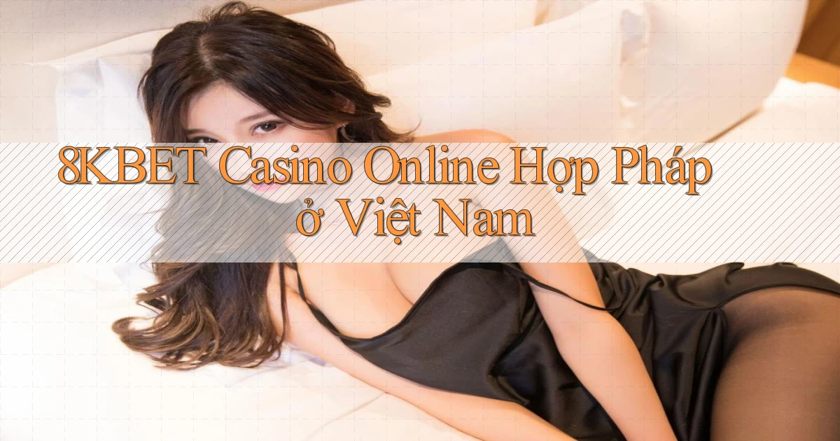 8kbet casino online hợp pháp ở việt nam
