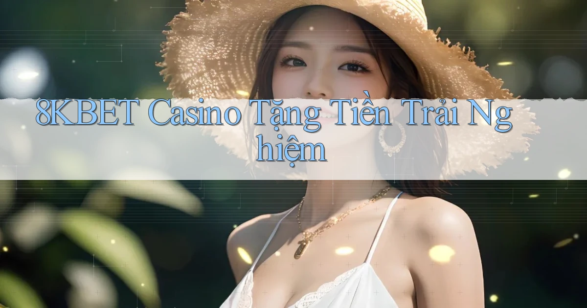 8kbet casino tặng tiền trải nghiệm