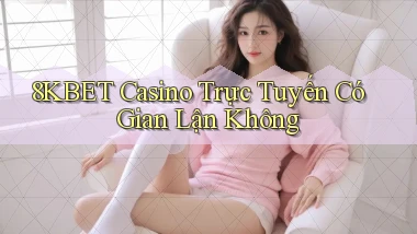 8kbet casino trực tuyến có gian lận không