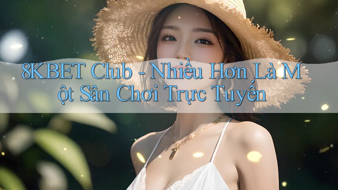 8KBET Club - Nhiều Hơn Là Một Sân Chơi Trực Tuyến 8KBET Club - Nhiều Hơn Là Một Sân Chơi Trực Tuyến