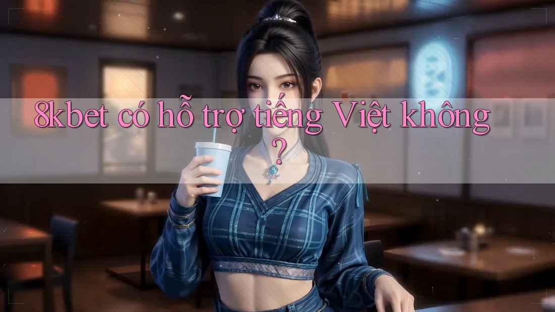 8kbet có hỗ trợ tiếng Việt không? 8kbet có hỗ trợ tiếng Việt không?