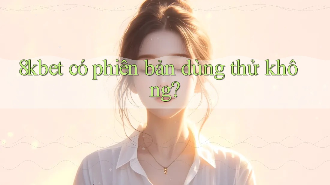 8kbet có phiên bản dùng thử không?