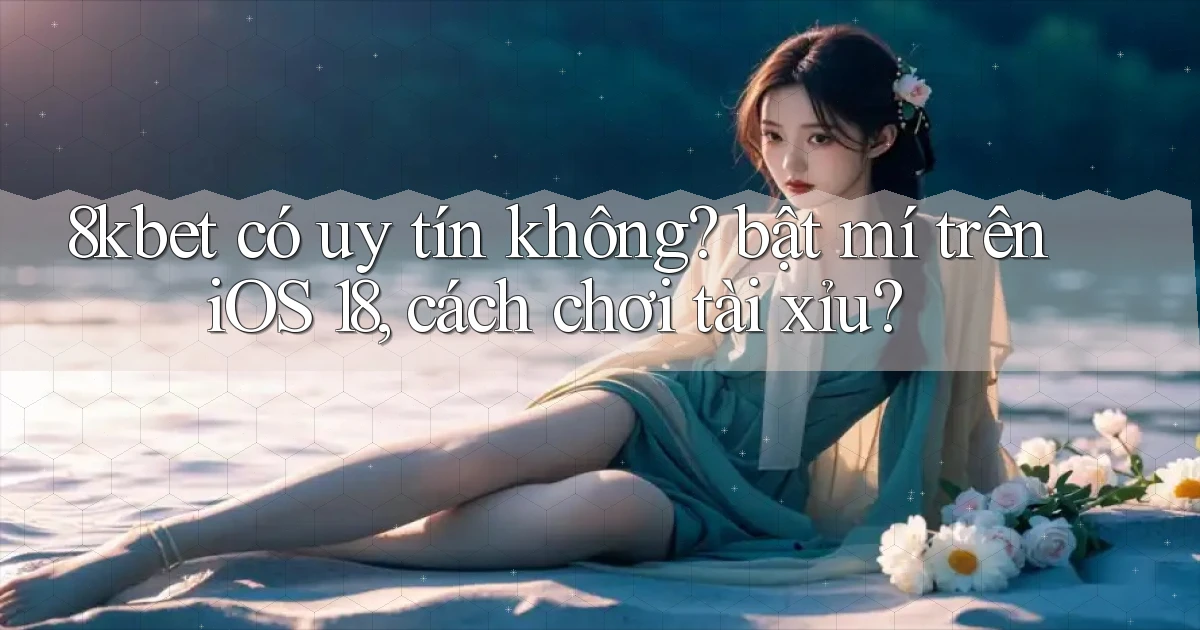 8kbet có uy tín không bật mí trên iOS 18, cách chơi tài xỉu