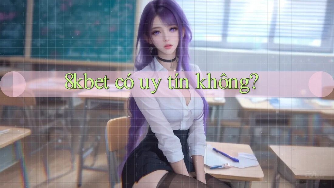8kbet có uy tín không? 8kbet có uy tín không?