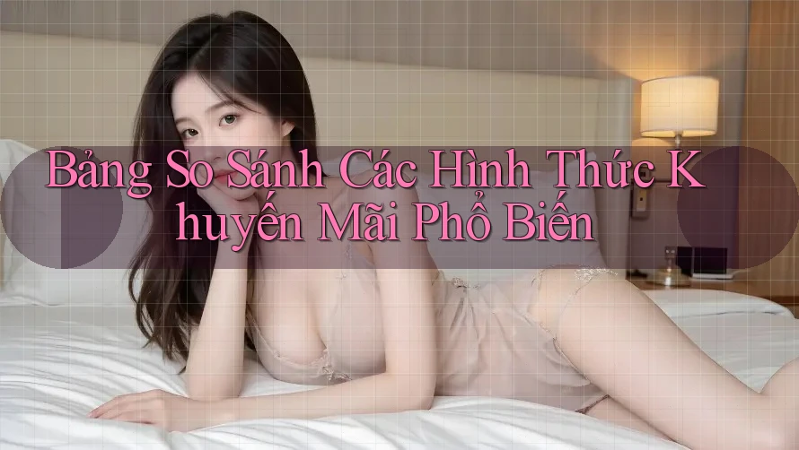 Bảng so sánh các hình thức khuyến mãi phổ biến Bảng so sánh các hình thức khuyến mãi phổ biến