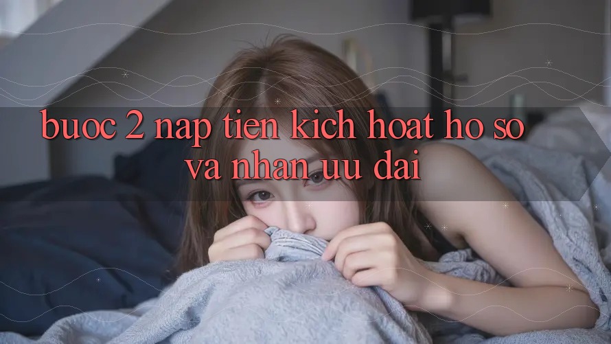 Bước 2: Nạp tiền kích hoạt hồ sơ và Nhận ưu đãi