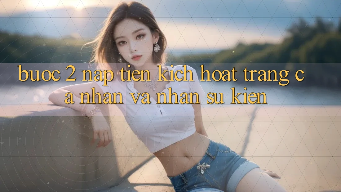 Bước 2: Nạp tiền kích hoạt trang cá nhân và Nhận sự kiện
