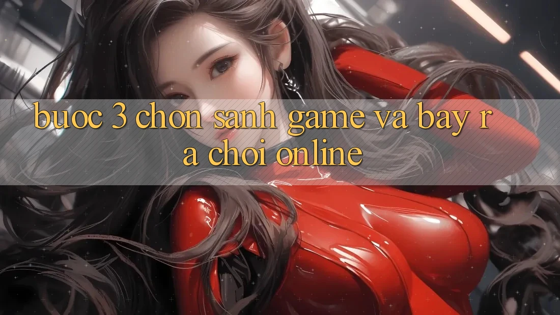 Bước 3: Chọn sảnh game và Bày ra chơi online Bước 3: Chọn sảnh game và Bày ra chơi online