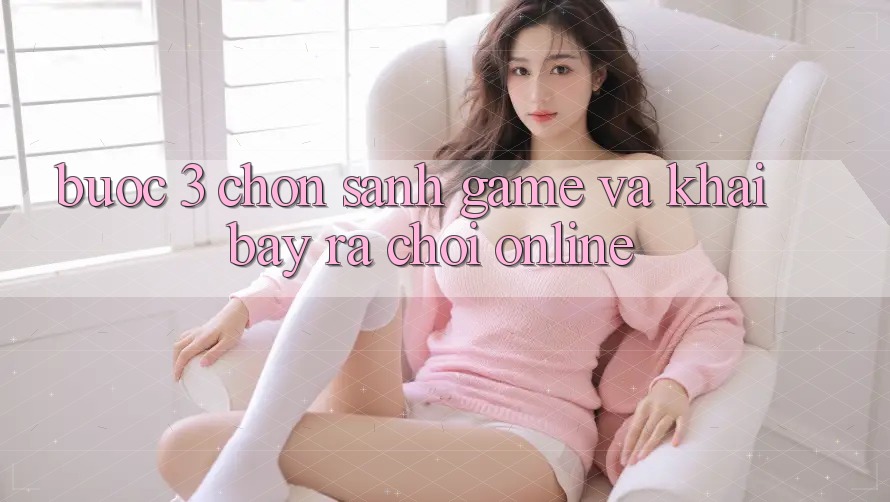 Bước 3: Chọn sảnh game và Khai bày ra chơi online