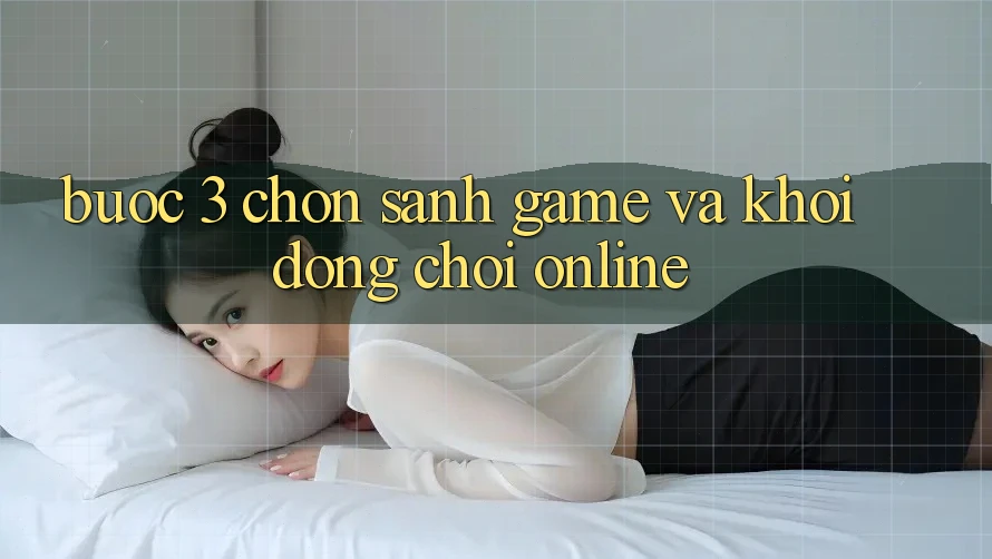 Bước 3: Chọn sảnh game và Khởi động chơi online