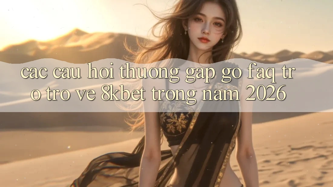 Các Câu Hỏi Thường Gặp gỡ (FAQ) Trở trở về 8kbet Trong Năm 2026