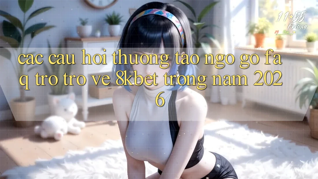 Các Câu Hỏi Thường Tao ngộ gỡ (FAQ) Trở trở về 8kbet Trong Năm 2026 Các Câu Hỏi Thường Tao ngộ gỡ (FAQ) Trở trở về 8kbet Trong Năm 2026