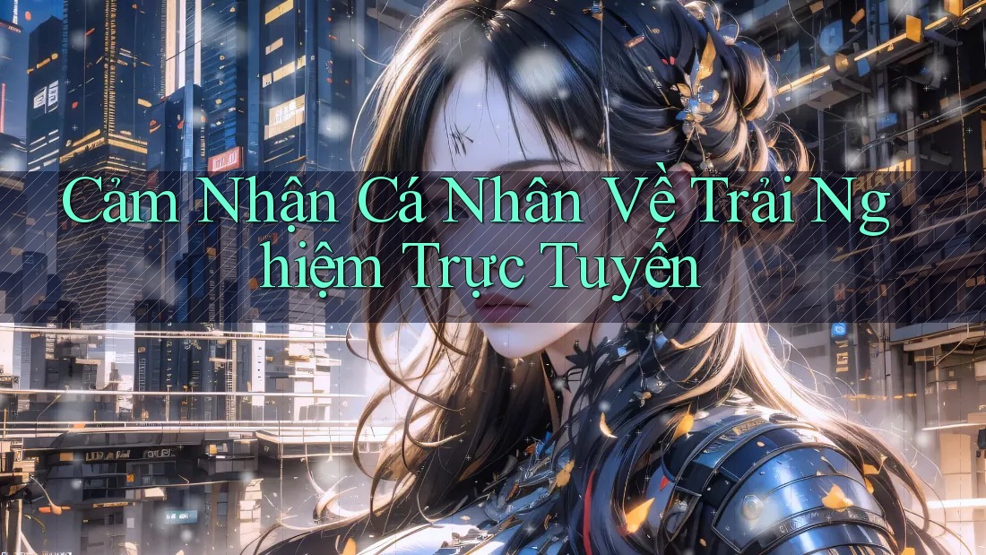 Cảm Nhận Cá Nhân Về Trải Nghiệm Trực Tuyến