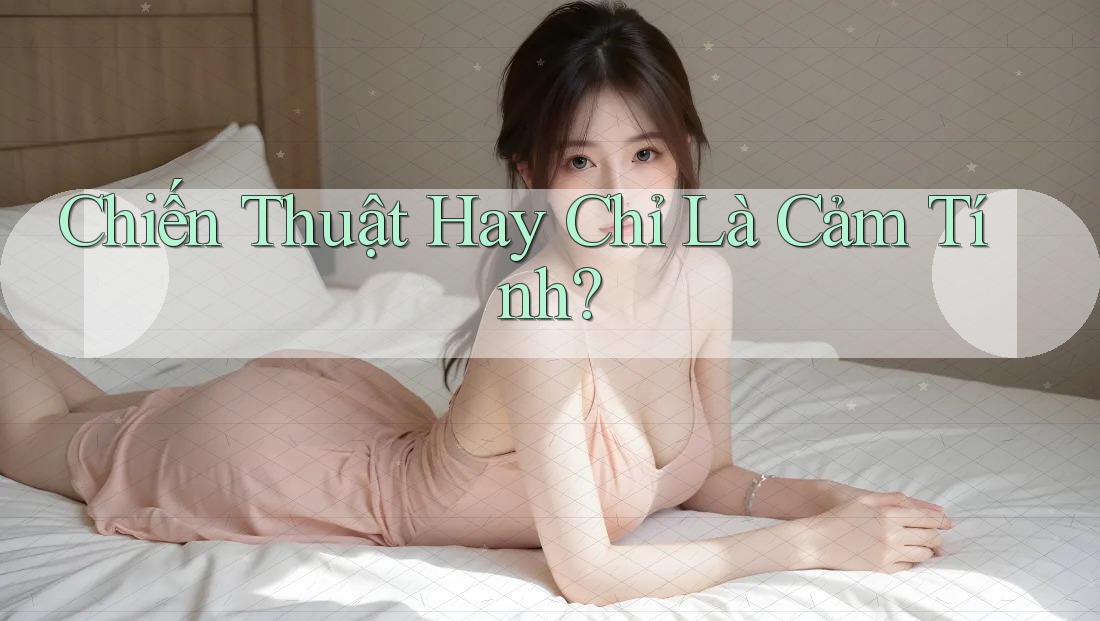 Chiến Thuật Hay Chỉ Là Cảm Tính? Chiến Thuật Hay Chỉ Là Cảm Tính?