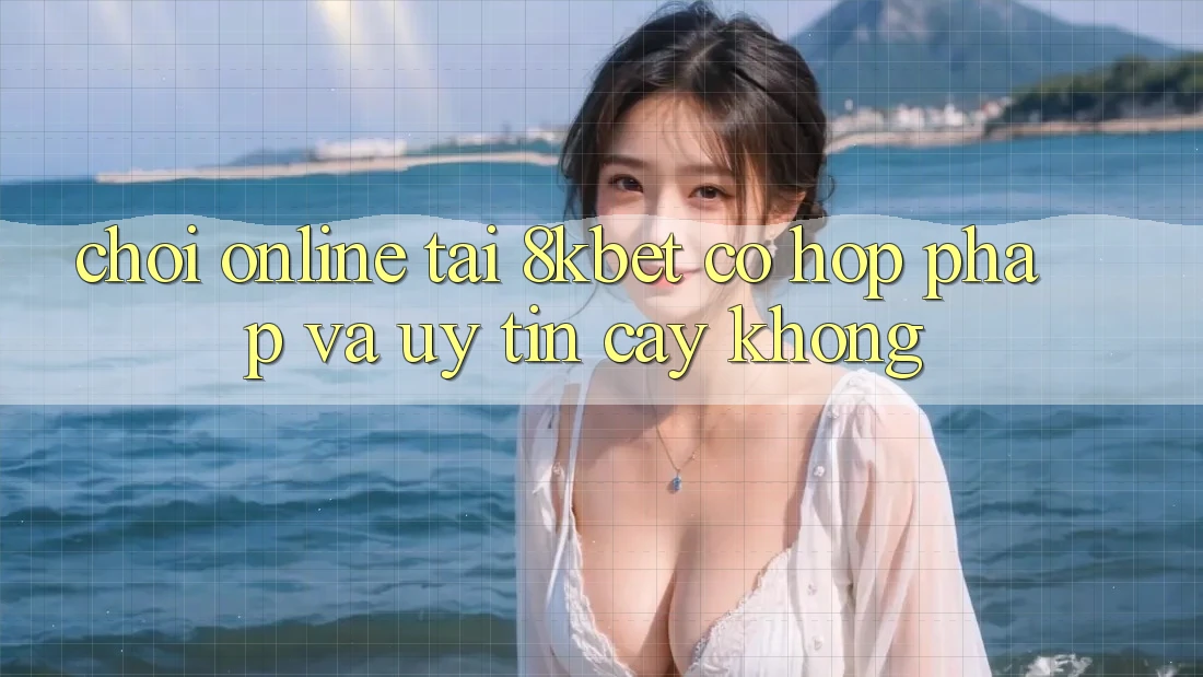 Chơi online tại 8kbet có hợp pháp và uy tín cậy không?