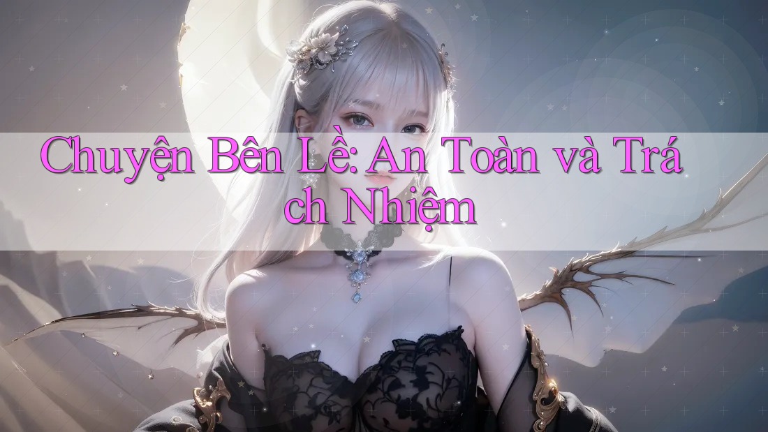 Chuyện Bên Lề: An Toàn và Trách Nhiệm