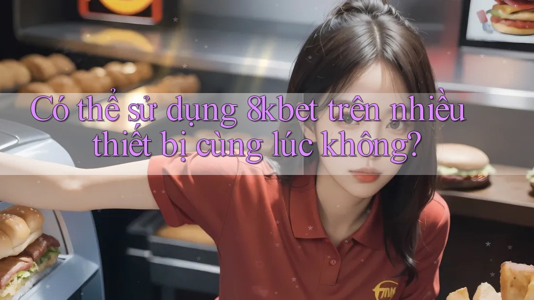 Có thể sử dụng 8kbet trên nhiều thiết bị cùng lúc không? Có thể sử dụng 8kbet trên nhiều thiết bị cùng lúc không?
