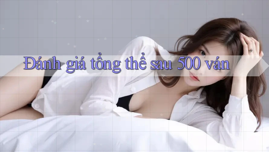 Đánh giá tổng thể sau 500 ván Đánh giá tổng thể sau 500 ván
