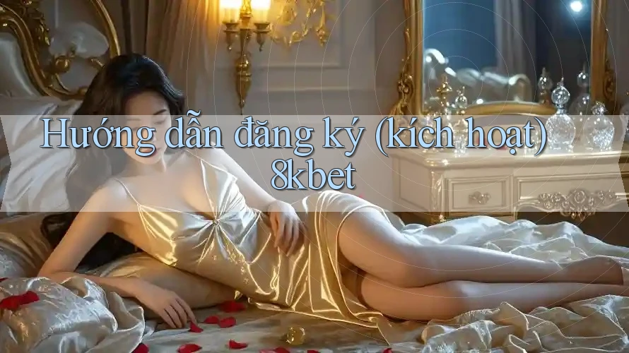 Hướng dẫn đăng ký (kích hoạt) 8kbet Hướng dẫn đăng ký (kích hoạt) 8kbet
