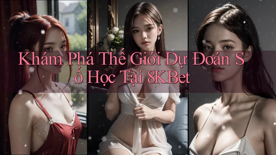 Khám Phá Thế Giới Dự Đoán Số Học Tại 8KBet Khám Phá Thế Giới Dự Đoán Số Học Tại 8KBet