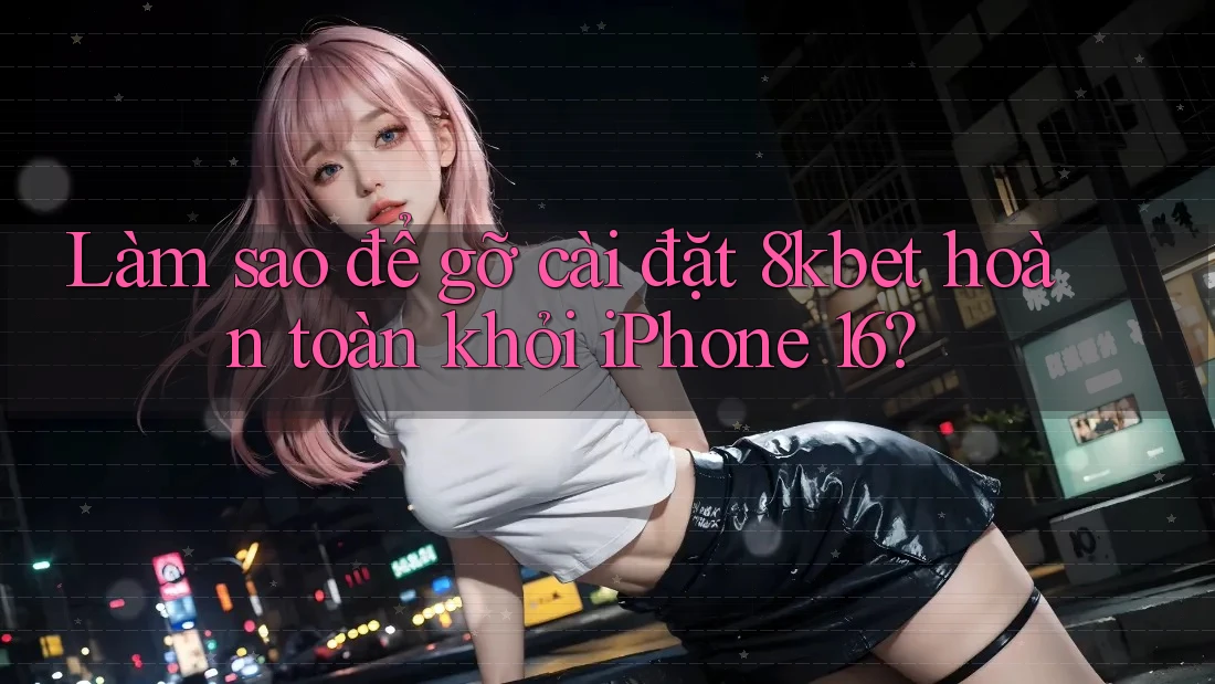 Làm sao để gỡ cài đặt 8kbet hoàn toàn khỏi iPhone 16? Làm sao để gỡ cài đặt 8kbet hoàn toàn khỏi iPhone 16?