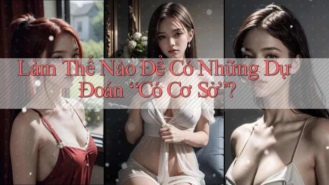 Làm Thế Nào Để Có Những Dự Đoán “Có Cơ Sở”? Làm Thế Nào Để Có Những Dự Đoán “Có Cơ Sở”?