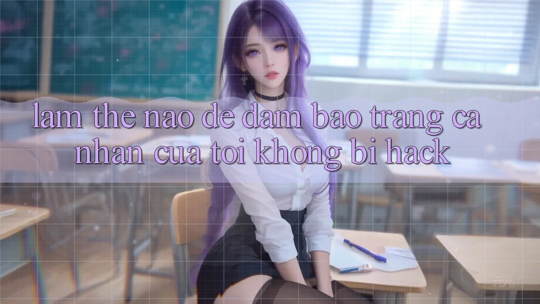 Làm thế nào để đảm bảo trang cá nhân của tôi không bị hack?