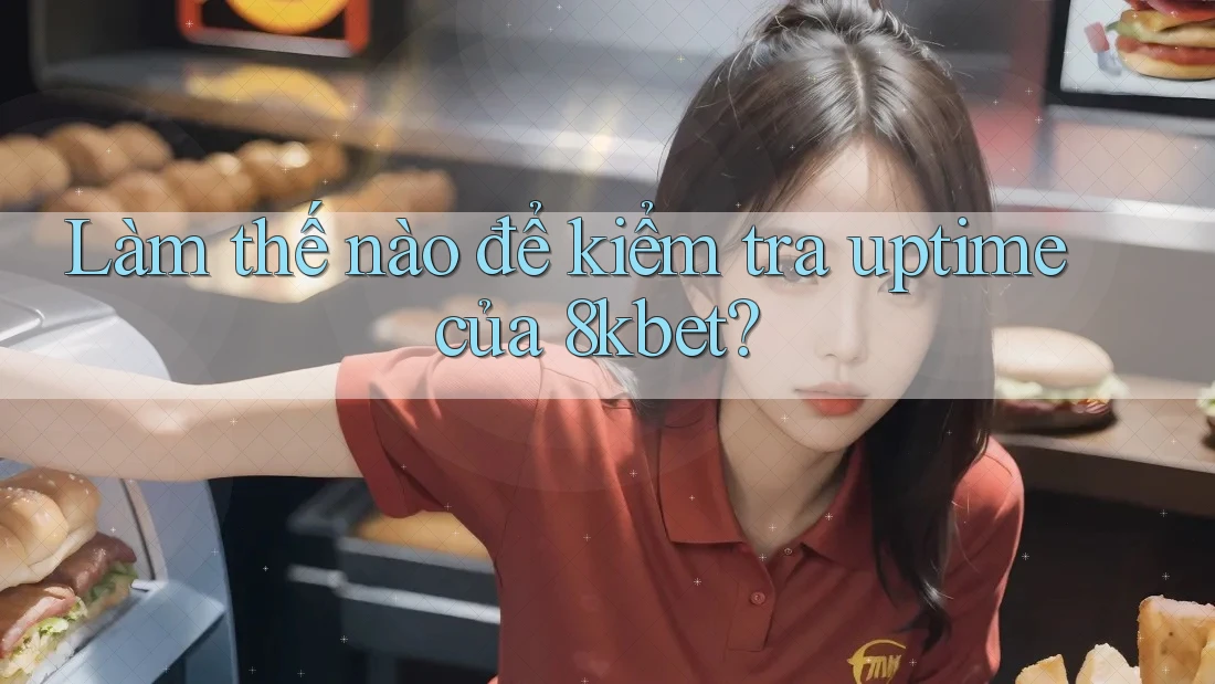 Làm thế nào để kiểm tra uptime của 8kbet?