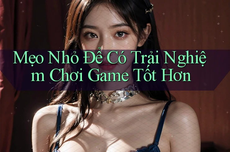 Mẹo Nhỏ Để Có Trải Nghiệm Chơi Game Tốt Hơn Mẹo Nhỏ Để Có Trải Nghiệm Chơi Game Tốt Hơn