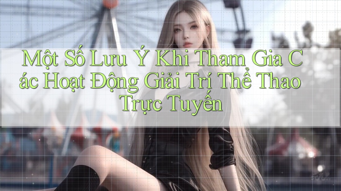 Một Số Lưu Ý Khi Tham Gia Các Hoạt Động Giải Trí Thể Thao Trực Tuyến Một Số Lưu Ý Khi Tham Gia Các Hoạt Động Giải Trí Thể Thao Trực Tuyến