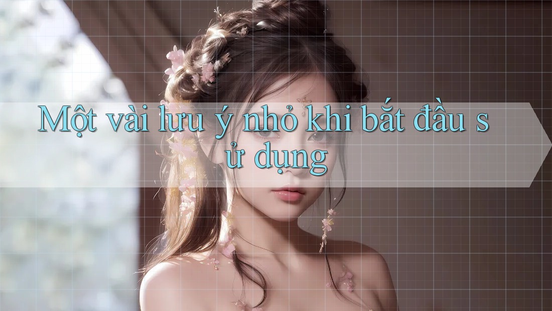 Một Vài Lưu Ý Nhỏ Khi Bắt Đầu Sử Dụng Một Vài Lưu Ý Nhỏ Khi Bắt Đầu Sử Dụng