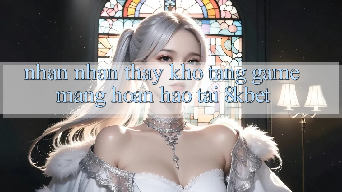 Nhận nhận thấy Kho Tàng Game mạng Hoàn hảo Tại 8kbet Nhận nhận thấy Kho Tàng Game mạng Hoàn hảo Tại 8kbet