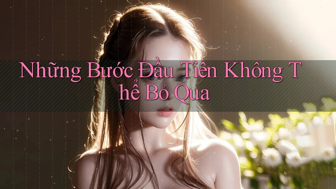 Những Bước Đầu Tiên Không Thể Bỏ Qua Những Bước Đầu Tiên Không Thể Bỏ Qua