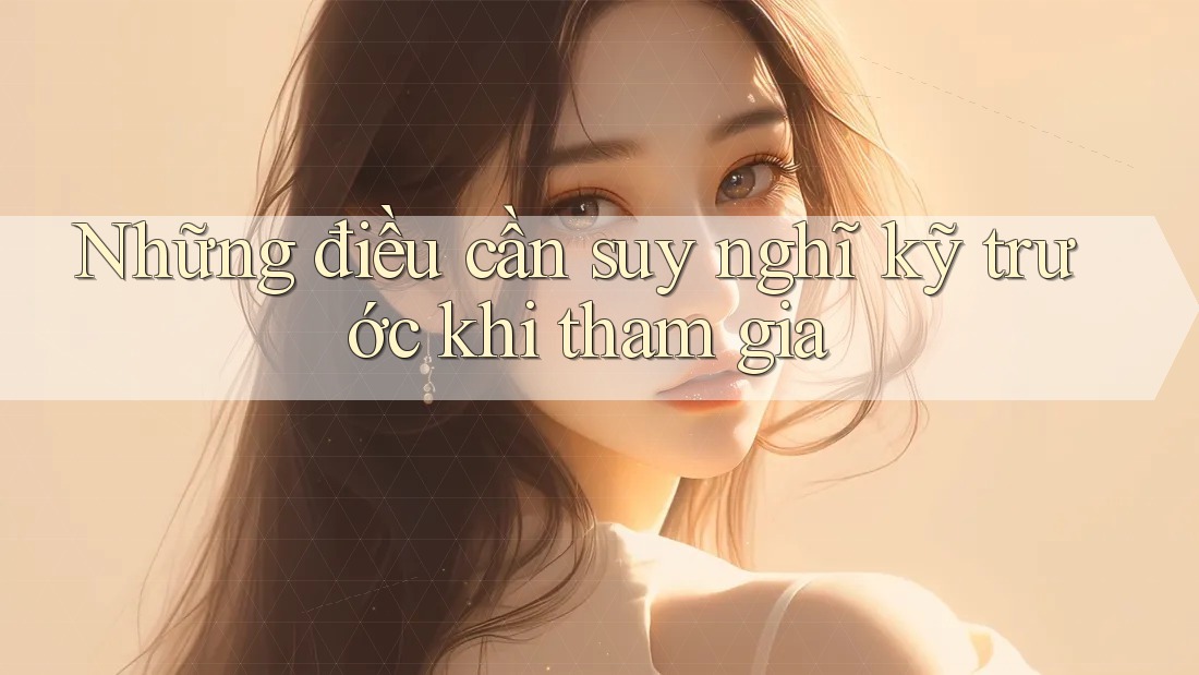 Những Điều Cần Suy Nghĩ Kỹ Trước Khi Tham Gia Những Điều Cần Suy Nghĩ Kỹ Trước Khi Tham Gia