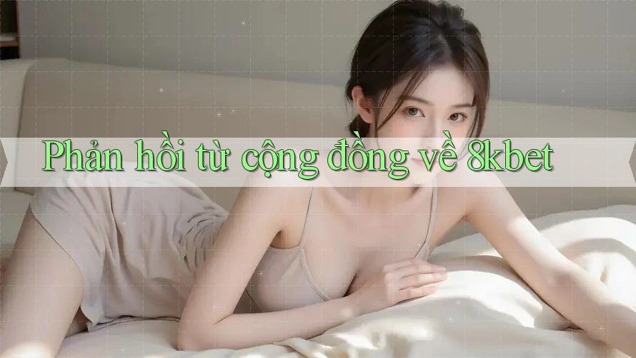 Phản hồi từ cộng đồng về 8kbet Phản hồi từ cộng đồng về 8kbet