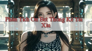 phân tích on bet thống kê tài xỉu