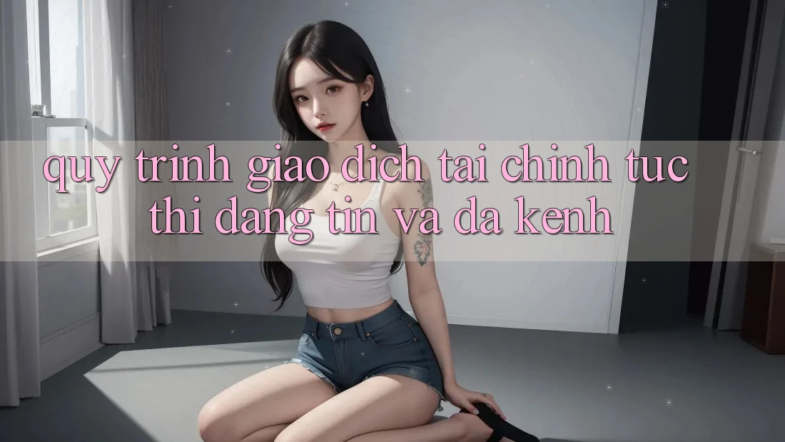 Quy Trình Giao dịch Tài Chính: Tức thì, Đáng tin Và Đa Kênh Quy Trình Giao dịch Tài Chính: Tức thì, Đáng tin Và Đa Kênh