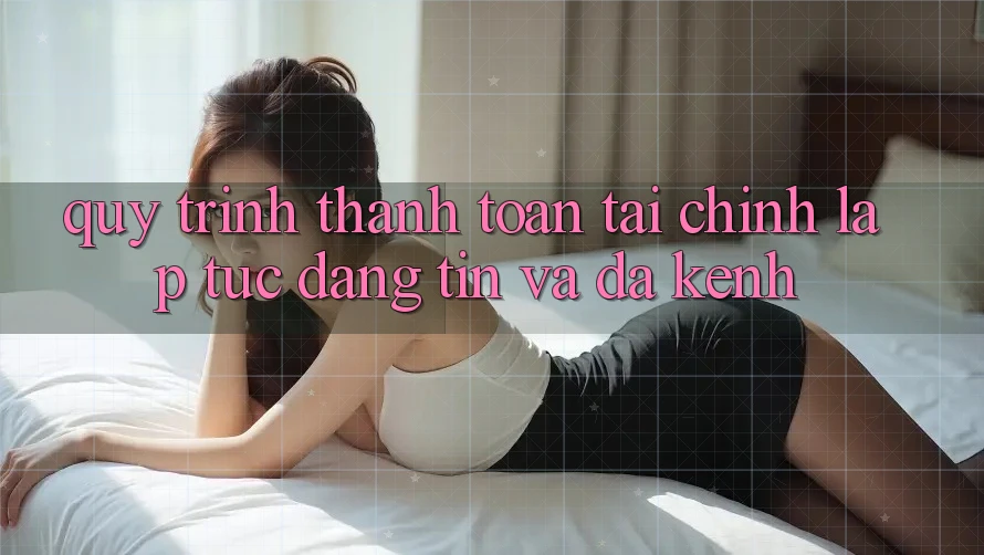 Quy Trình Thanh toán Tài Chính: Lập tức, Đáng tin Và Đa Kênh Quy Trình Thanh toán Tài Chính: Lập tức, Đáng tin Và Đa Kênh