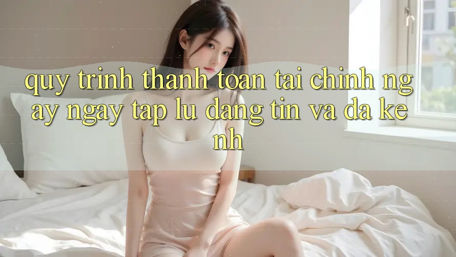 Quy Trình Thanh toán Tài Chính: Ngay ngay tắp lự, Đáng tin Và Đa Kênh