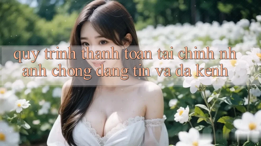 Quy Trình Thanh toán Tài Chính: Nhanh Chóng, Đáng tin Và Đa Kênh Quy Trình Thanh toán Tài Chính: Nhanh Chóng, Đáng tin Và Đa Kênh