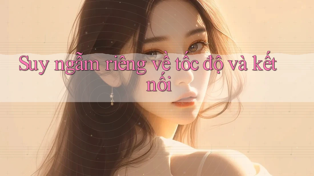 Suy ngẫm riêng về tốc độ và kết nối Suy ngẫm riêng về tốc độ và kết nối