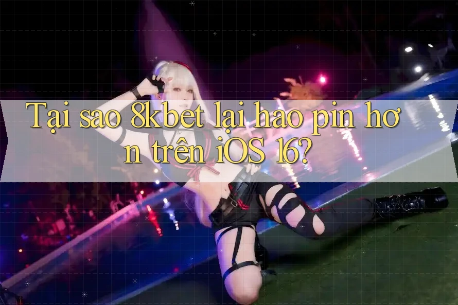 Tại sao 8kbet lại hao pin hơn trên iOS 16? Tại sao 8kbet lại hao pin hơn trên iOS 16?